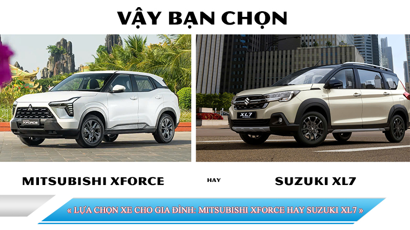 LỰA CHỌN XE CHO GIA ĐÌNH: MITSUBISHI XFORCE HAY SUZUKI XL7
