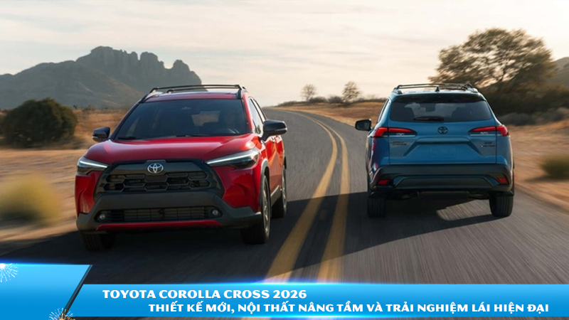 Toyota Corolla Cross 2026: Thiết kế mới, nội thất nâng tầm và trải nghiệm lái hiện đại