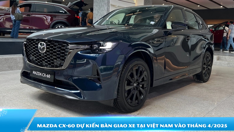 Mazda CX-60 dự kiến bàn giao xe tại Việt Nam vào tháng 4/2025