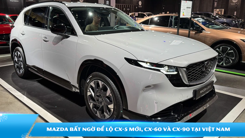 Mazda bất ngờ để lộ CX-5 mới, CX-60 và CX-90 tại Việt Nam: Tín hiệu cho màn ra mắt lớn cuối năm