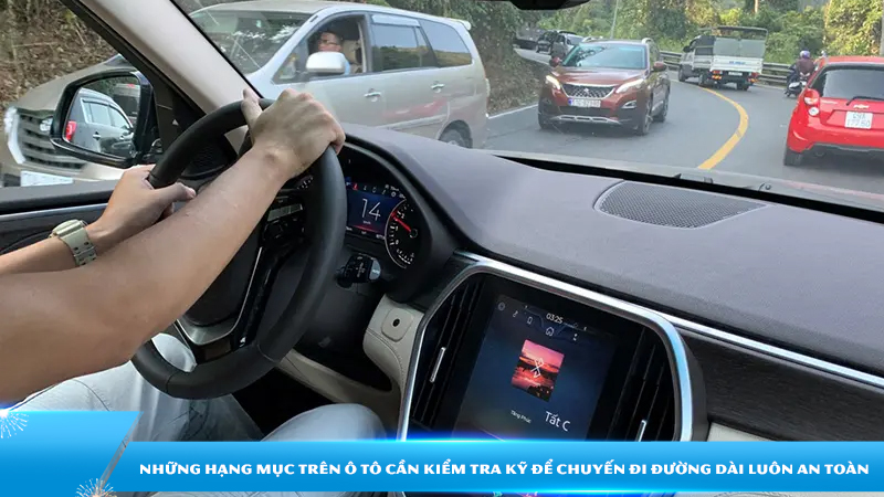 Những hạng mục trên ô tô cần kiểm tra kỹ để chuyến đi đường dài luôn an toàn