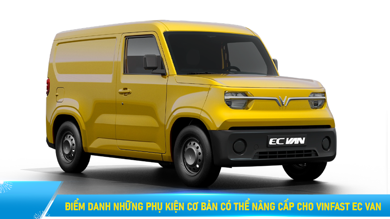 Điểm danh những phụ kiện cơ bản có thể nâng cấp cho VinFast EC Van