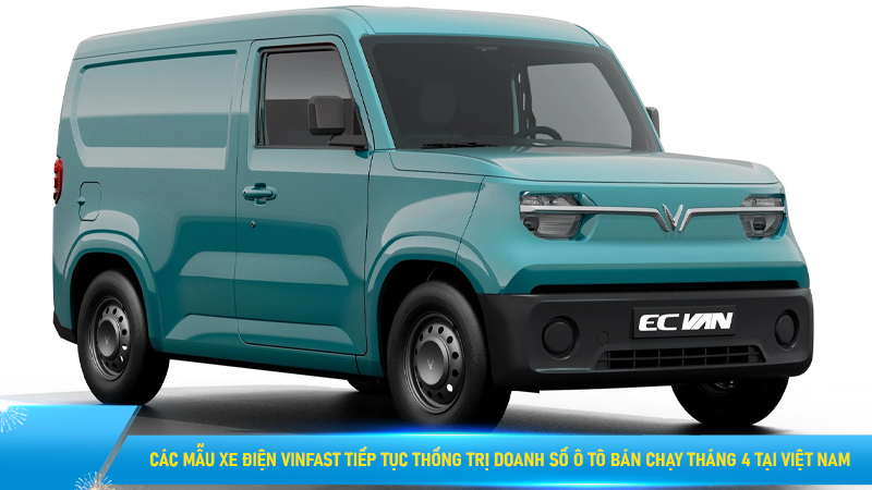 Các mẫu xe điện VinFast tiếp tục thống trị doanh số ô tô bán chạy tháng 4 tại Việt Nam