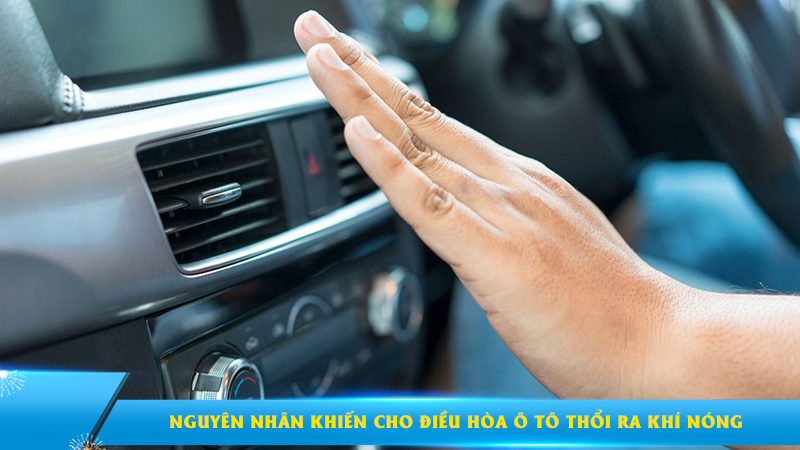 Nguyên nhân khiến cho điều hòa ô tô thổi ra khí nóng