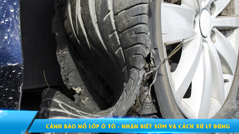 Cảnh báo nổ lốp ô tô - Nhận biết sớm và cách xử lý đúng