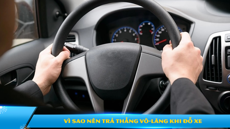 Vì sao nên trả thẳng vô-lăng khi đỗ xe – Bí quyết nhỏ giúp lái xe an toàn và bảo vệ xe lâu bền
