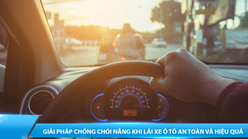 Giải pháp chống chói nắng khi lái xe ô tô an toàn và hiệu quả