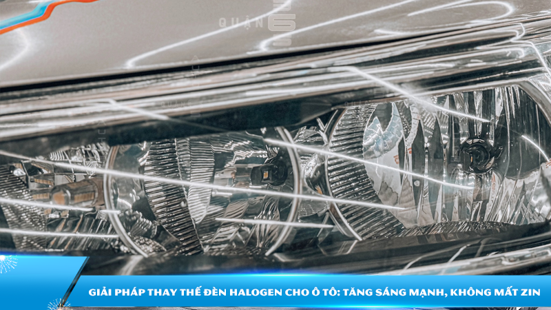 Giải pháp thay thế đèn Halogen cho ô tô: Tăng sáng mạnh, không mất zin