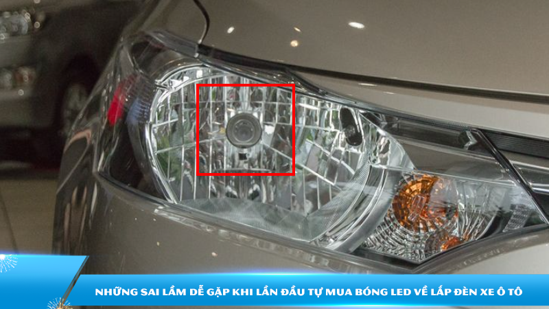 Những sai lầm dễ gặp khi lần đầu tự mua bóng LED về lắp đèn xe ô tô