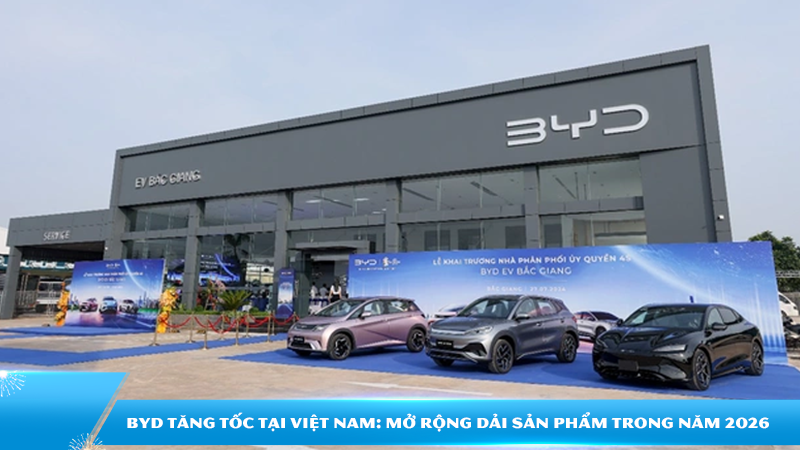 BYD tăng tốc tại Việt Nam: Mở rộng dải sản phẩm, phủ rộng hệ thống đại lý trong năm 2026