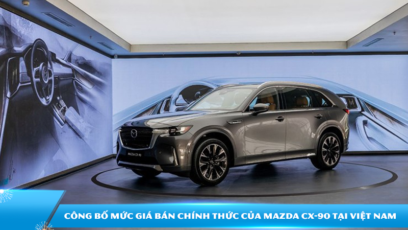 Công bố mức giá bán chính thức của Mazda CX-90 tại Việt Nam