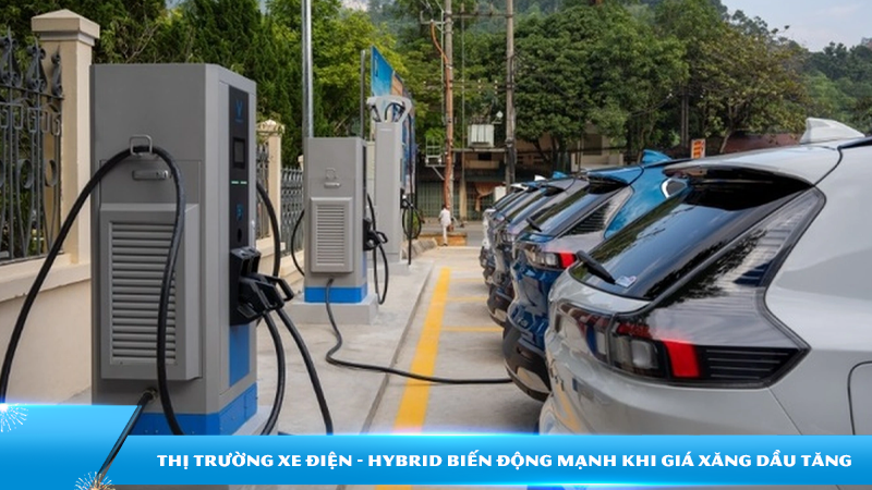 Thị trường xe điện - hybrid biến động mạnh khi giá xăng dầu tăng