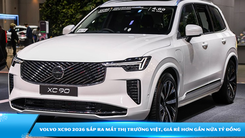 Volvo XC90 2026 sắp ra mắt thị trường Việt, giá rẻ hơn gần nửa tỷ đồng