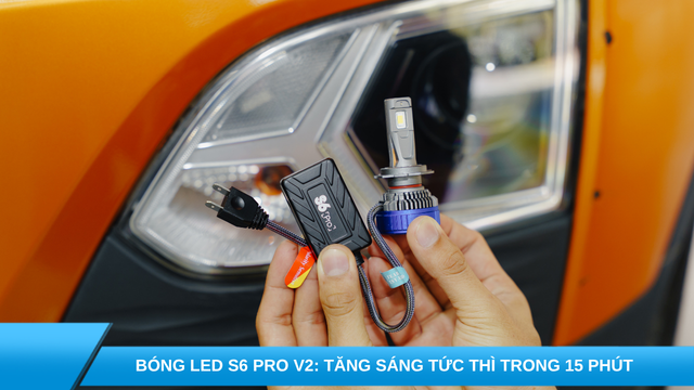 Bóng LED S6 Pro V2: Tăng sáng tức thì trong 15 phút - Giữ zin tuyệt đối cho những ai ngại “mổ” đèn.