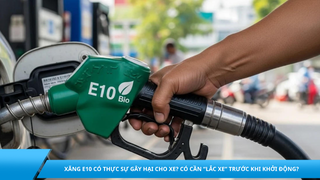 Xăng E10 có thực sự gây hại cho xe? Vì sao nhiều người đổ xô “lắc xe” trước khi khởi động?