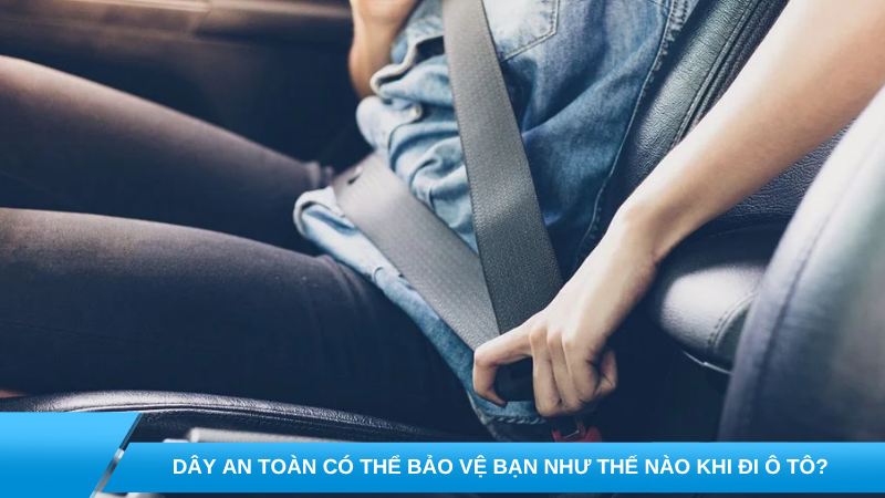 Dây an toàn có thể bảo vệ bạn như thế nào khi đi ô tô?