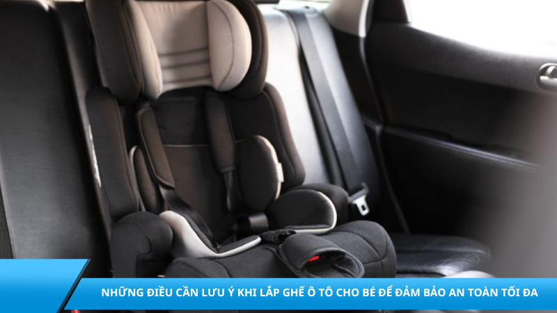 Những điều cần lưu ý khi lắp ghế ô tô cho bé để đảm bảo an toàn tối đa
